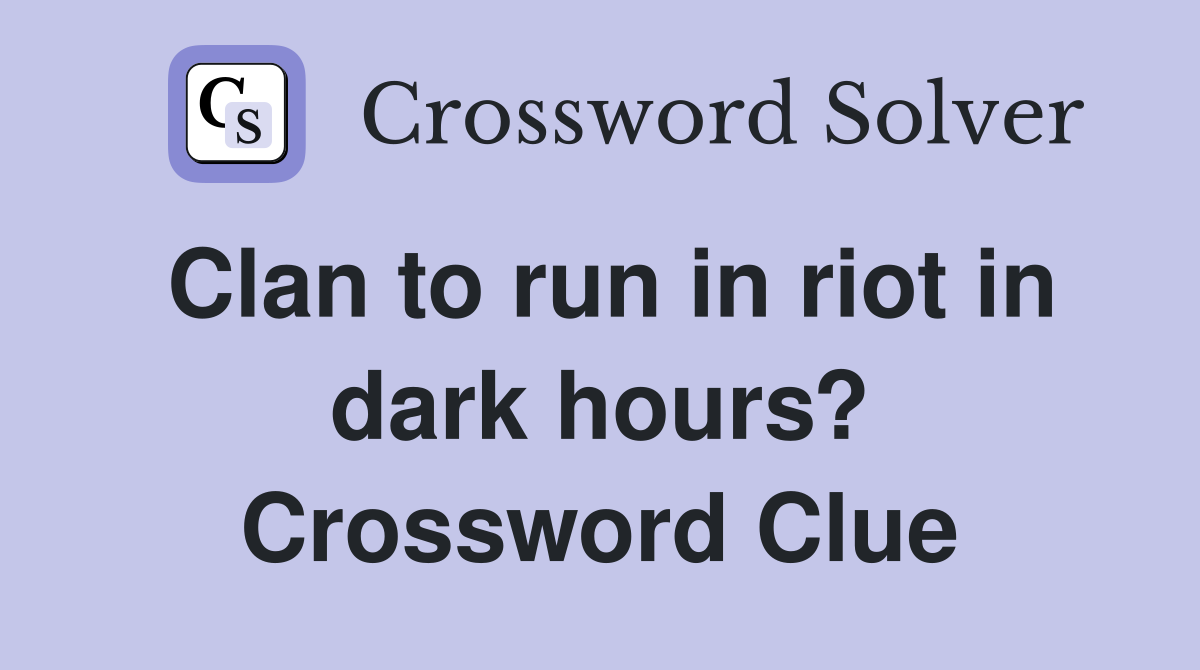 Clan to run in riot in dark hours? Crossword Clue