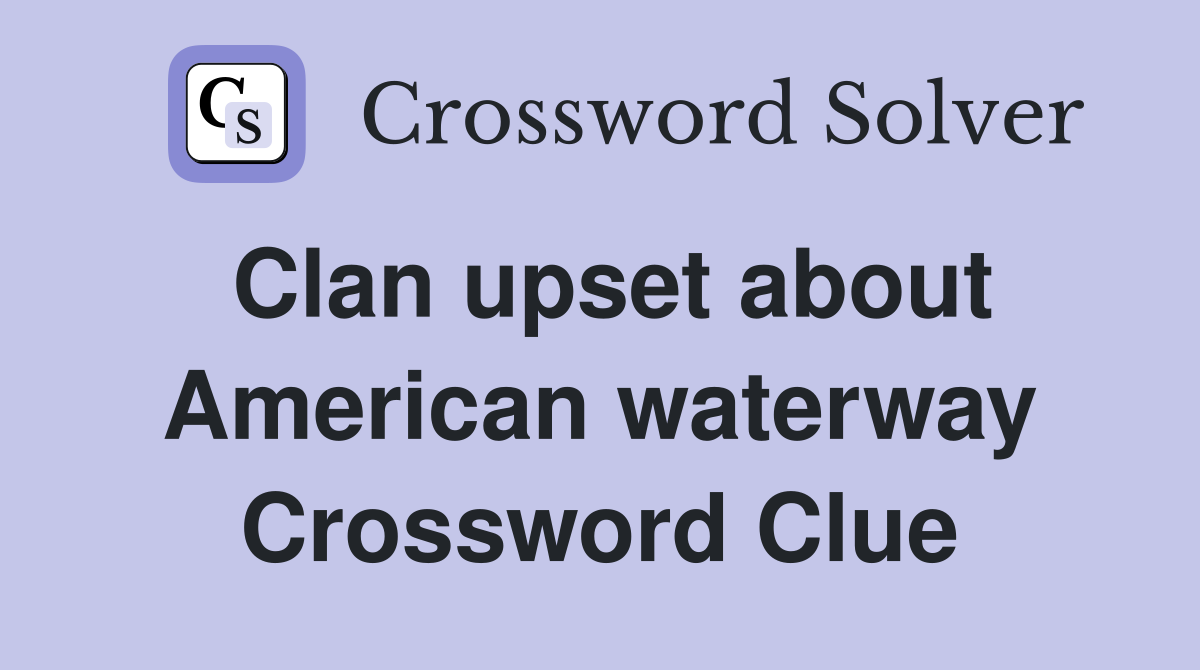 Clan upset about American waterway Crossword Clue