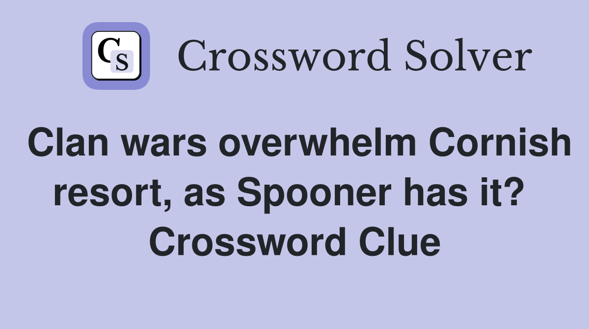 Clan wars overwhelm Cornish resort, as Spooner has it?  Crossword Clue