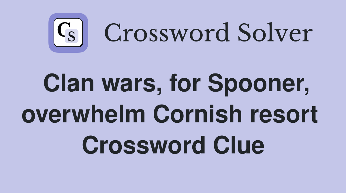 Clan wars, for Spooner, overwhelm Cornish resort  Crossword Clue