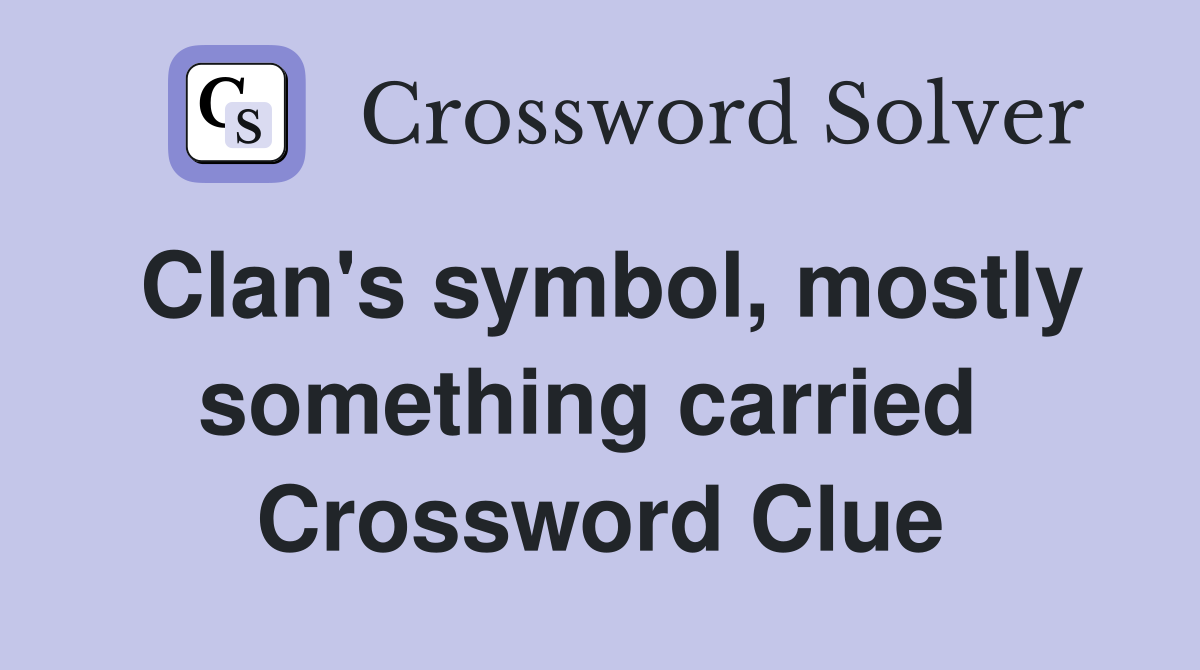 Clan's symbol, mostly something carried  Crossword Clue