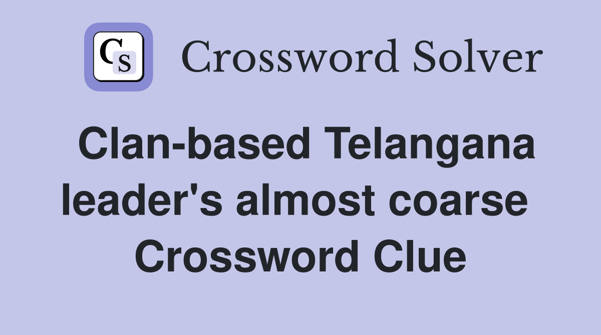 Clan-based Telangana leader's almost coarse  Crossword Clue