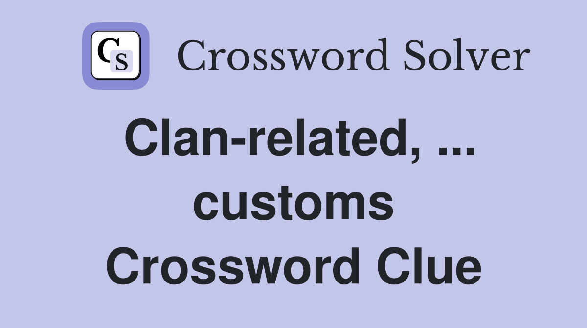 Clan-related, ... customs Crossword Clue