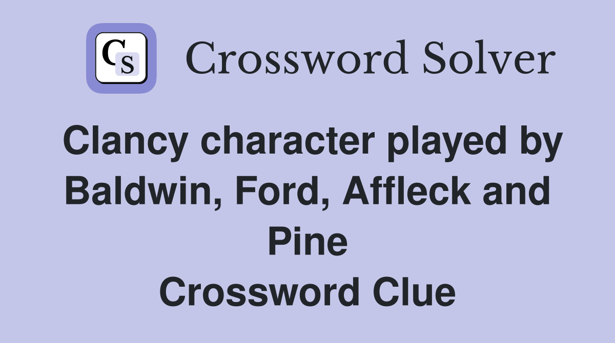 Clancy character played by Baldwin, Ford, Affleck and Pine Crossword Clue