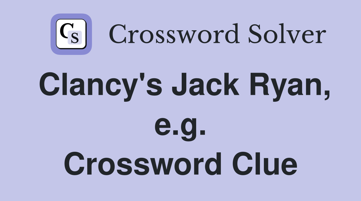 Clancy's Jack Ryan, e.g. Crossword Clue
