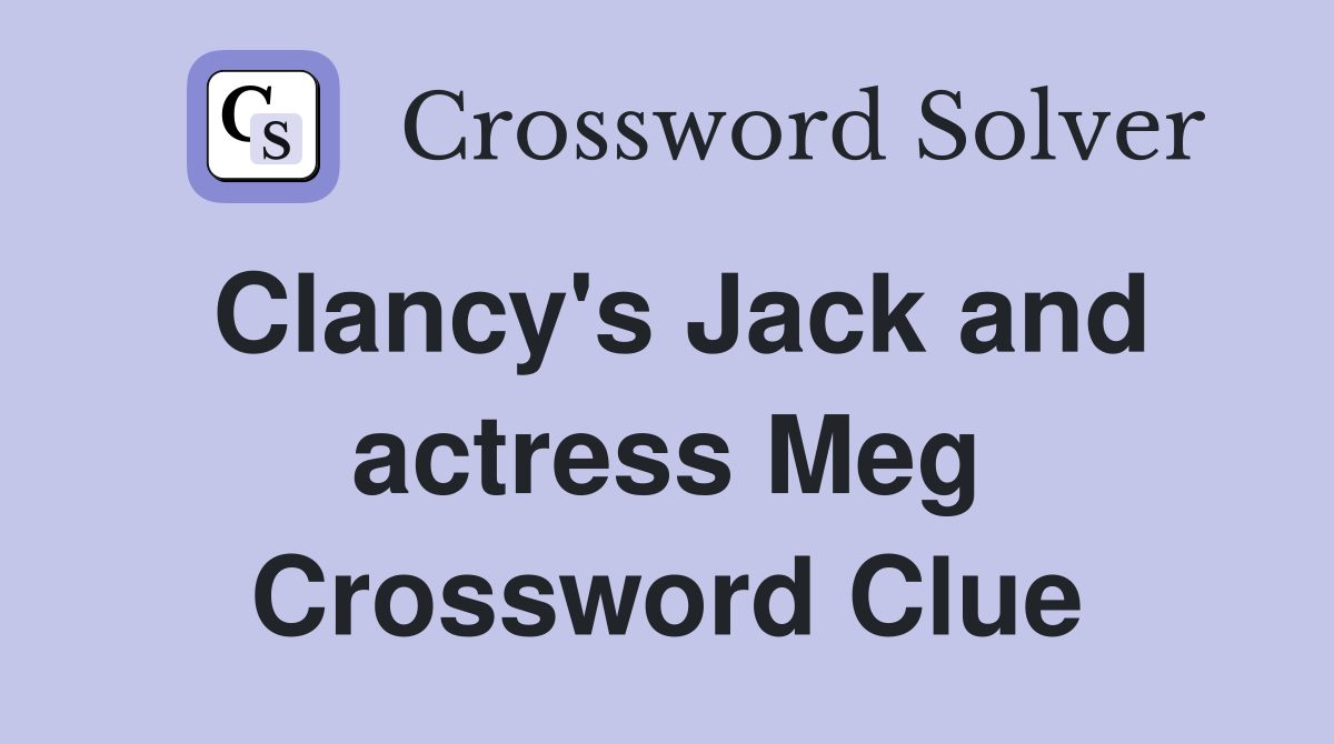 Clancy's Jack and actress Meg Crossword Clue