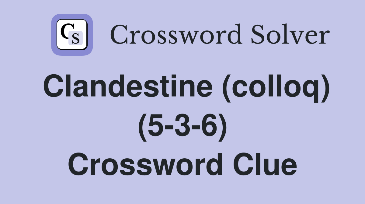 Clandestine (colloq) (5-3-6) Crossword Clue
