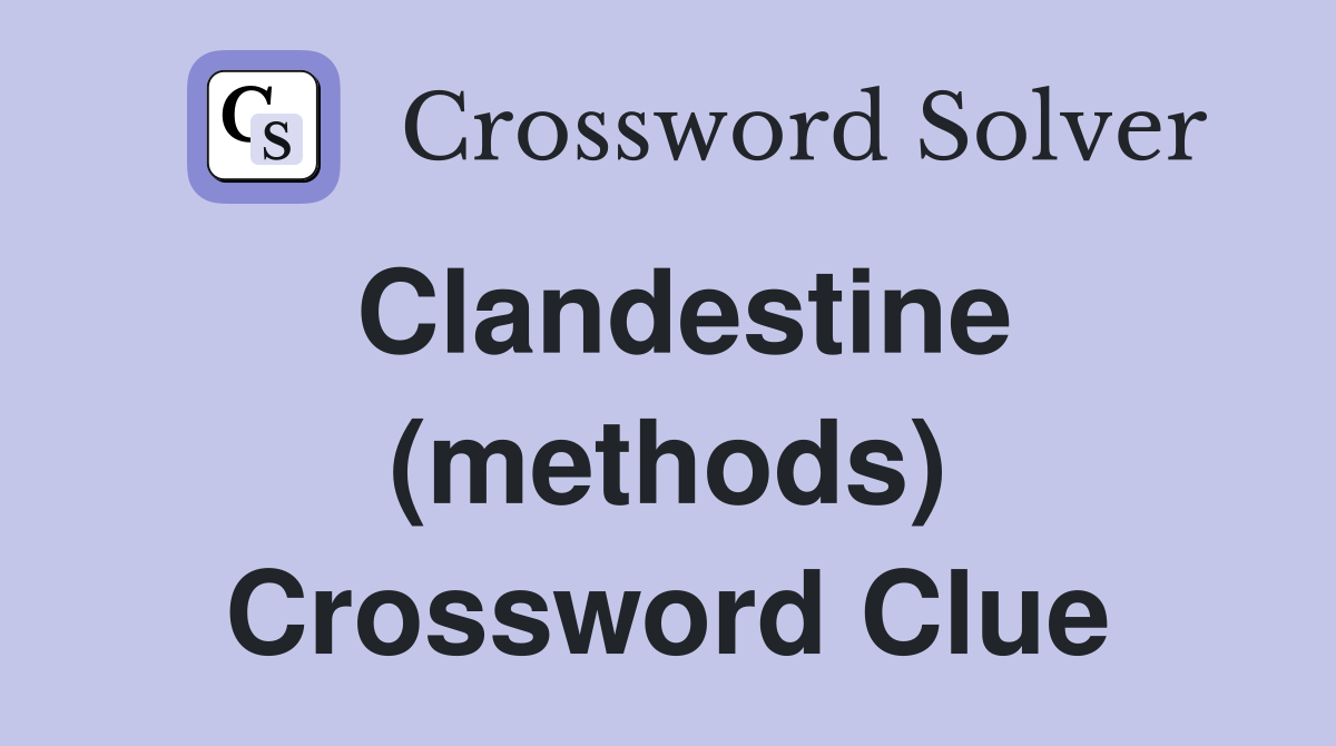 Clandestine (methods) Crossword Clue