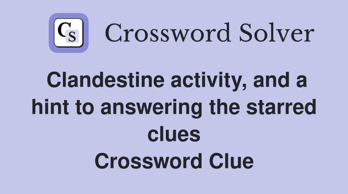 Clandestine activity, and a hint to answering the starred clues Crossword Clue