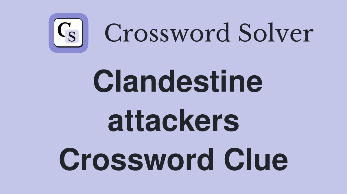 Clandestine attackers Crossword Clue