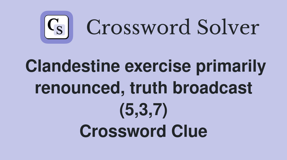 Clandestine exercise primarily renounced, truth broadcast (5,3,7) Crossword Clue