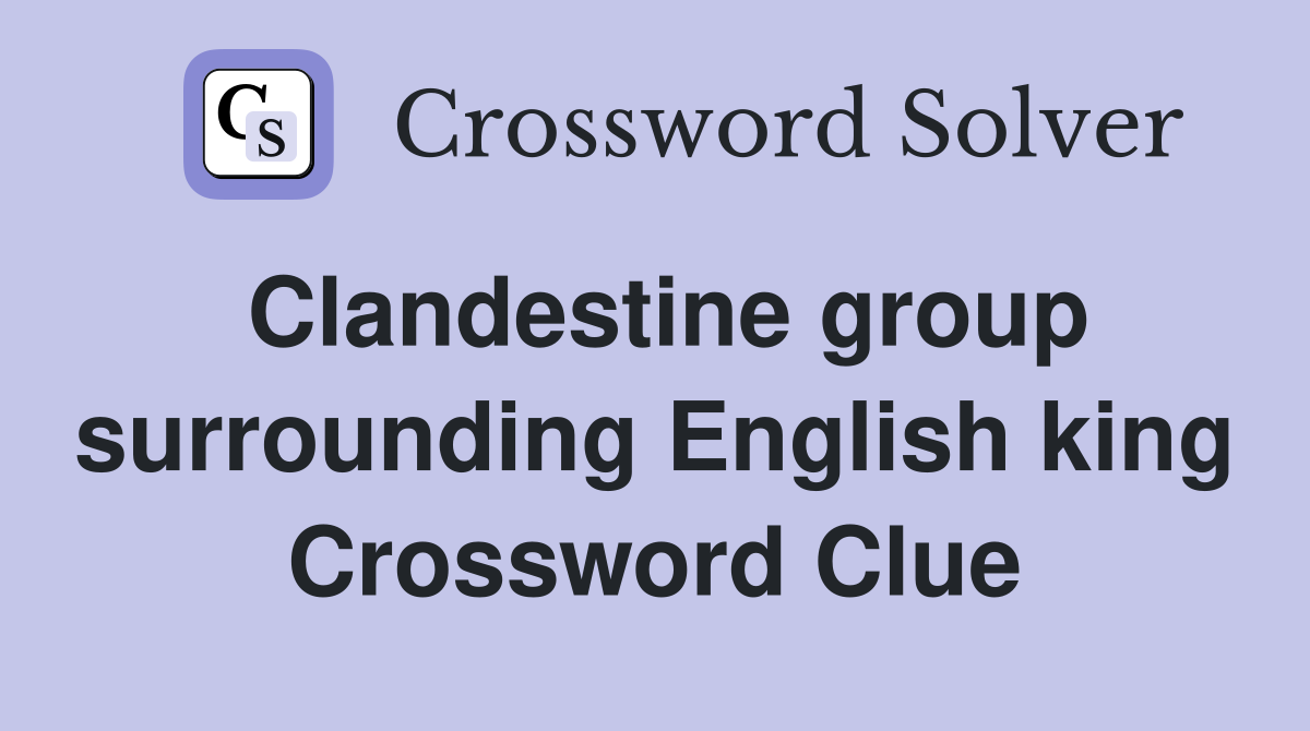 Clandestine group surrounding English king Crossword Clue