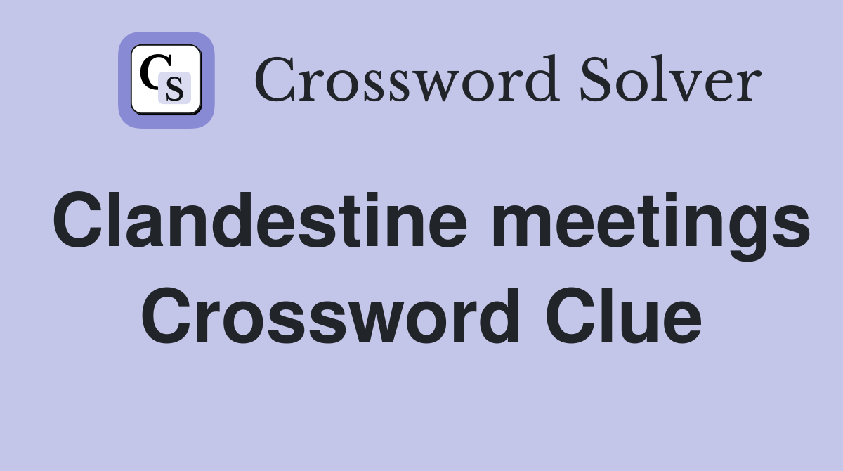 Clandestine meetings Crossword Clue