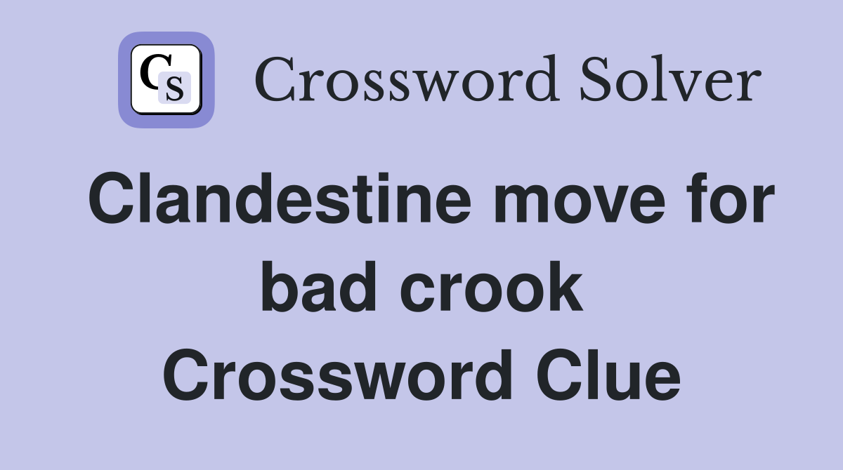 Clandestine move for bad crook Crossword Clue