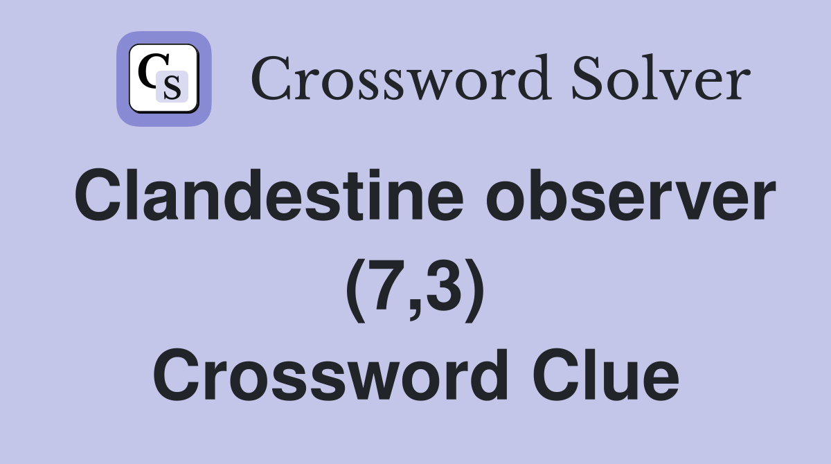 Clandestine observer (7,3) Crossword Clue