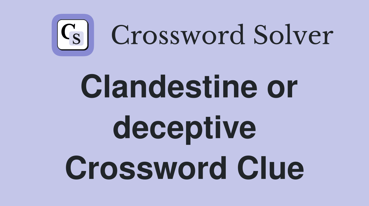 Clandestine or deceptive Crossword Clue