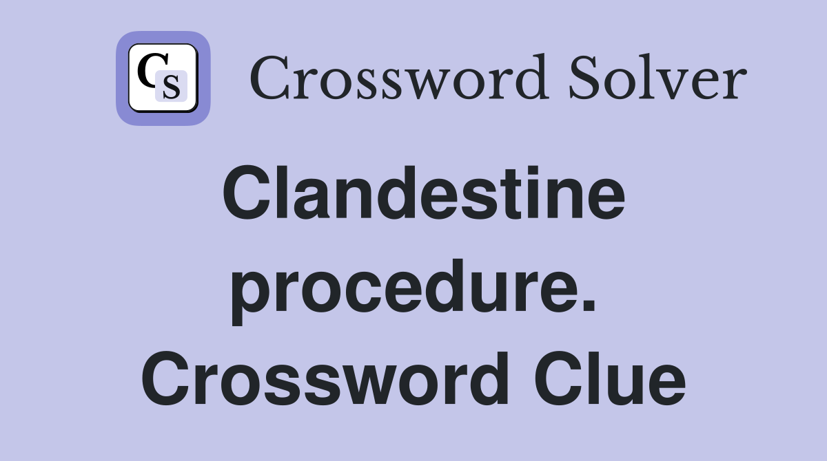 Clandestine procedure. Crossword Clue