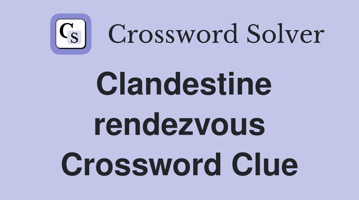 Clandestine rendezvous Crossword Clue