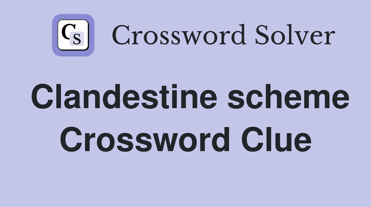 Clandestine scheme Crossword Clue