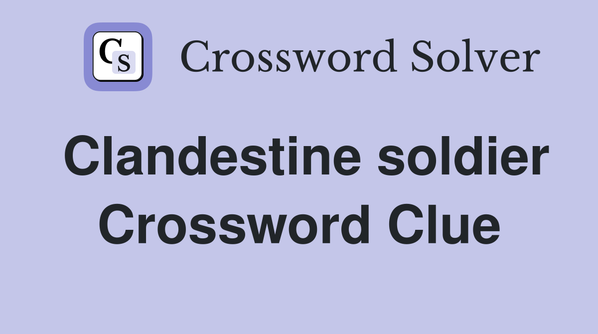 Clandestine soldier Crossword Clue