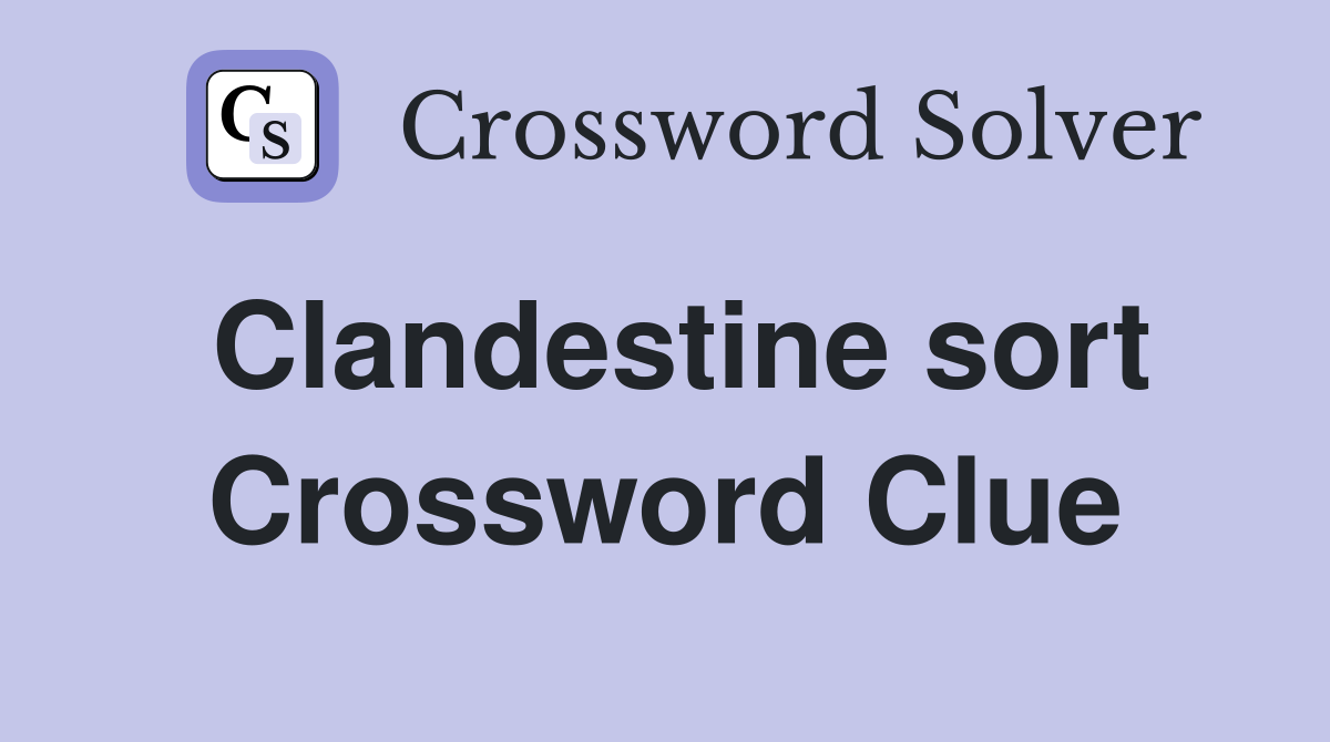 Clandestine sort Crossword Clue
