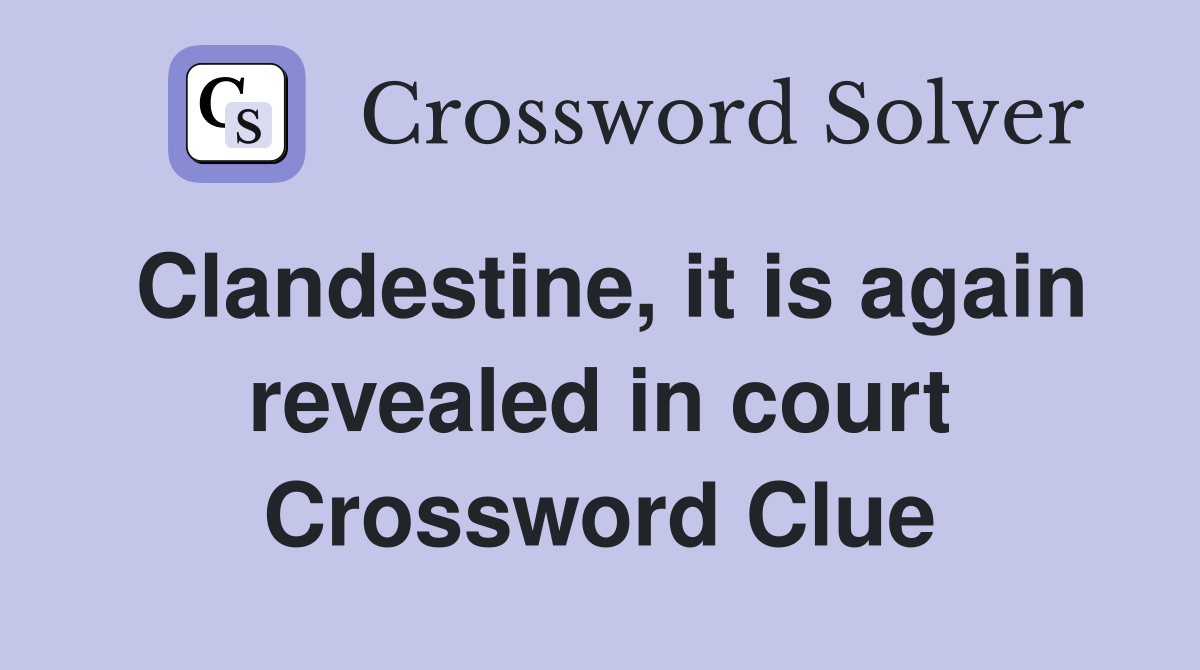 Clandestine, it is again revealed in court Crossword Clue