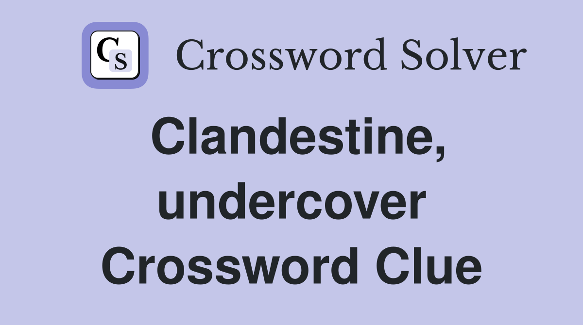 Clandestine, undercover Crossword Clue