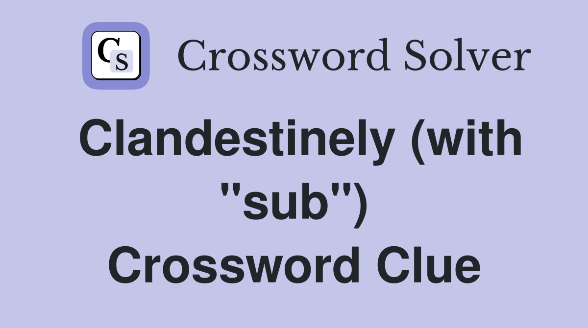 Clandestinely (with "sub") Crossword Clue