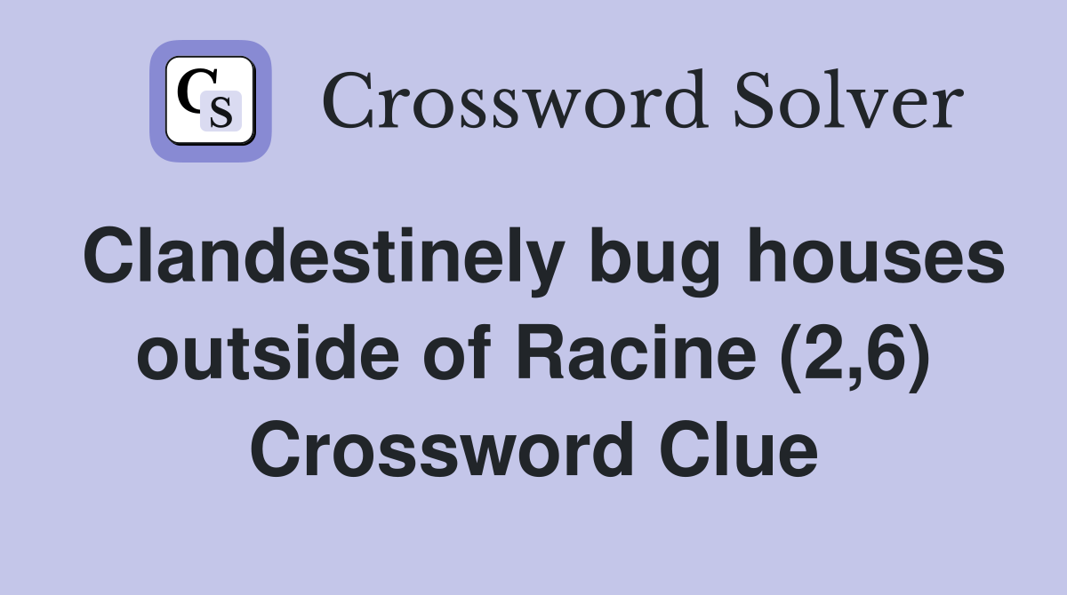 Clandestinely bug houses outside of Racine (2,6) Crossword Clue