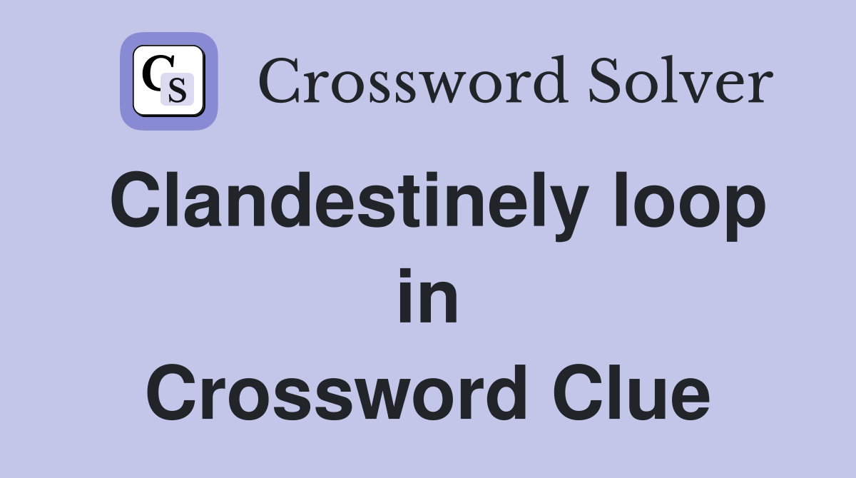 Clandestinely loop in Crossword Clue