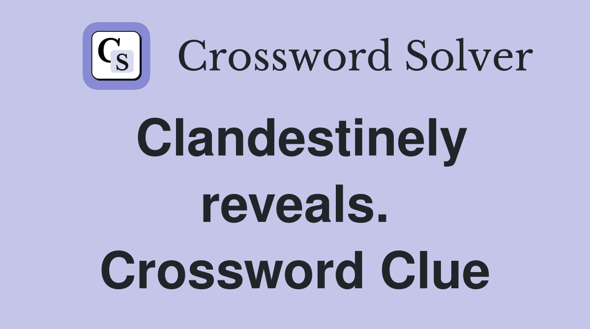 Clandestinely reveals. Crossword Clue