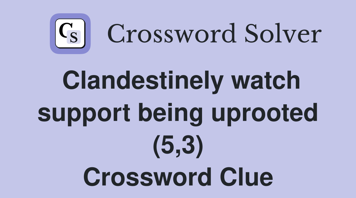 Clandestinely watch support being uprooted (5,3) Crossword Clue