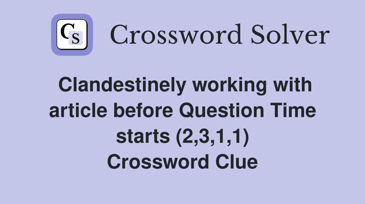 Clandestinely working with article before Question Time starts (2,3,1,1) Crossword Clue