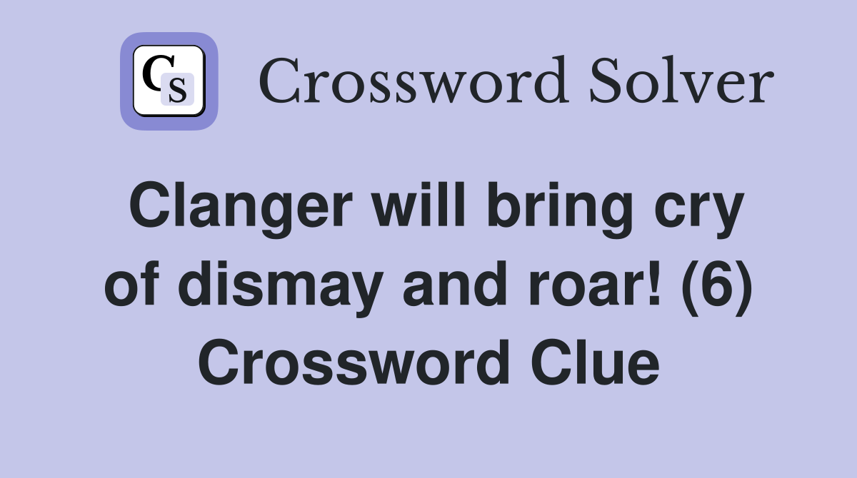 Clanger will bring cry of dismay and roar! (6) Crossword Clue
