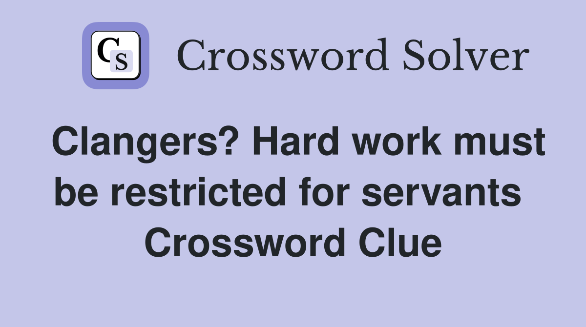 Clangers? Hard work must be restricted for servants  Crossword Clue