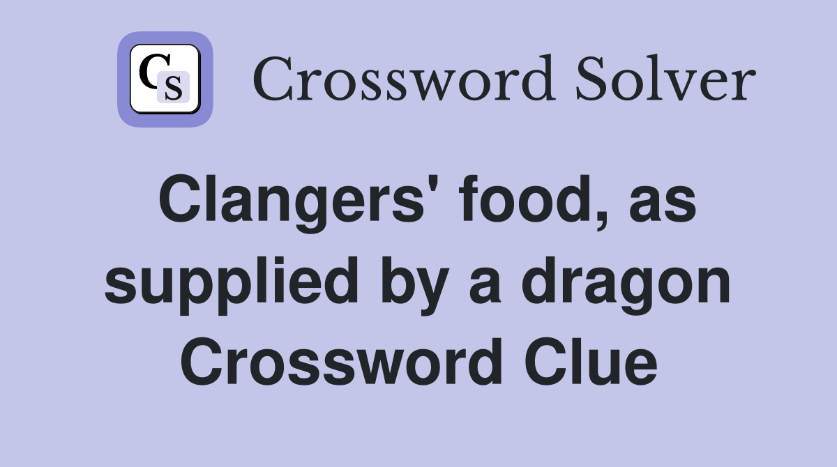 Clangers' food, as supplied by a dragon Crossword Clue