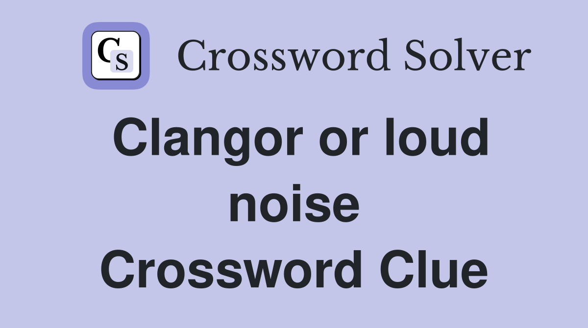 Clangor or loud noise Crossword Clue