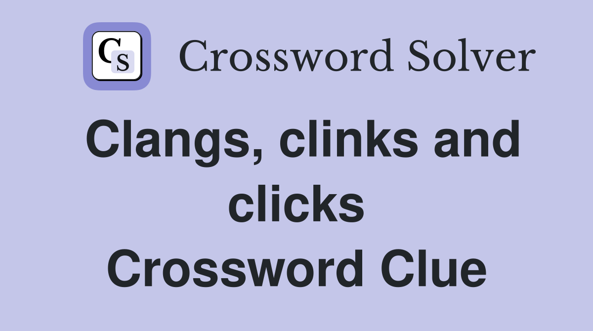 Clangs, clinks and clicks Crossword Clue