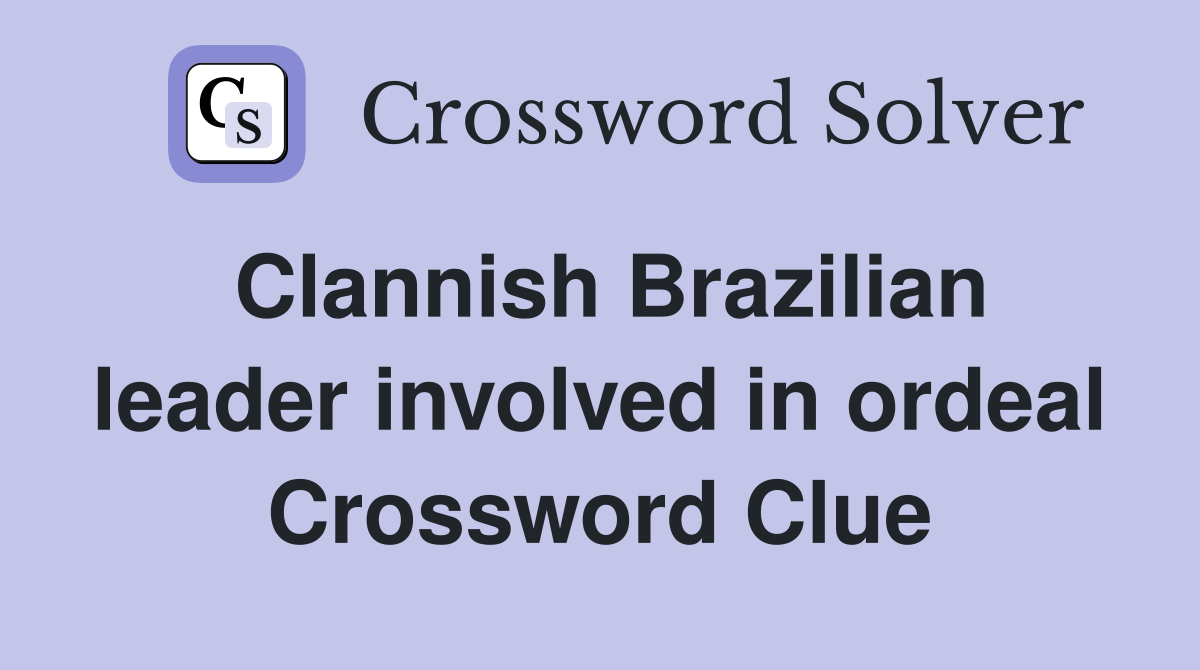Clannish Brazilian leader involved in ordeal Crossword Clue