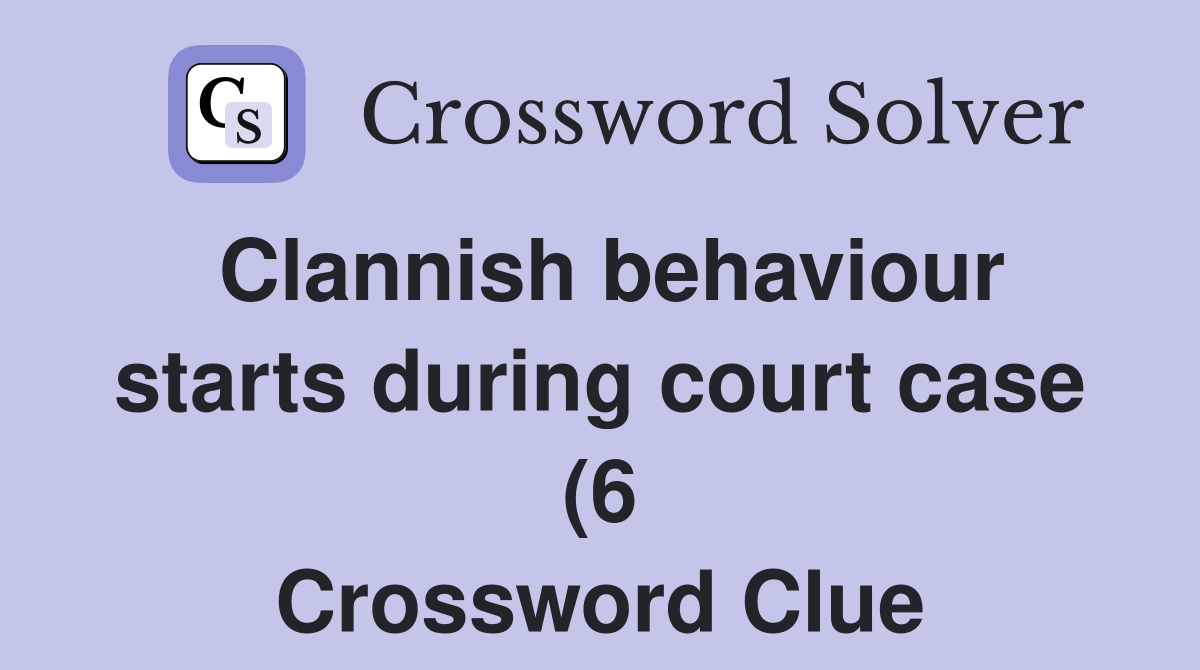 Clannish behaviour starts during court case (6) Crossword Clue Clannish behaviour starts during court case (6) Crossword Clue