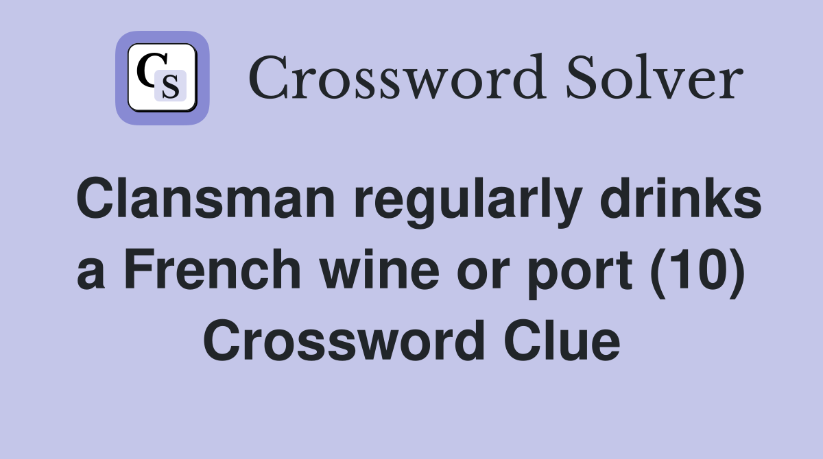 Clansman regularly drinks a French wine or port (10) Crossword Clue