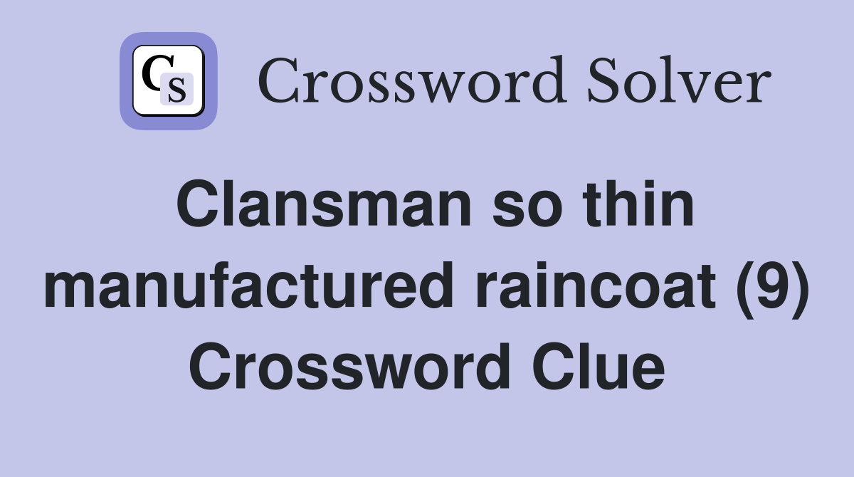 Clansman so thin manufactured raincoat (9) Crossword Clue