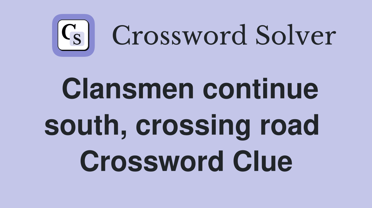 Clansmen continue south, crossing road  Crossword Clue