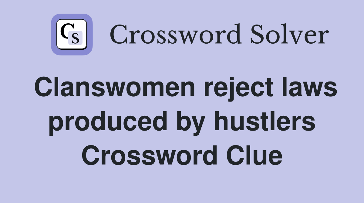 Clanswomen reject laws produced by hustlers Crossword Clue