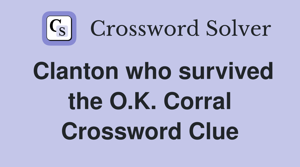 Clanton who survived the O.K. Corral Crossword Clue