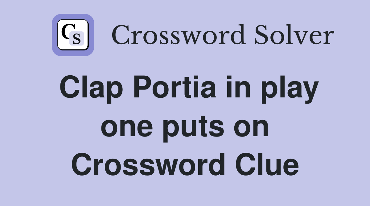 Clap Portia in play one puts on Crossword Clue