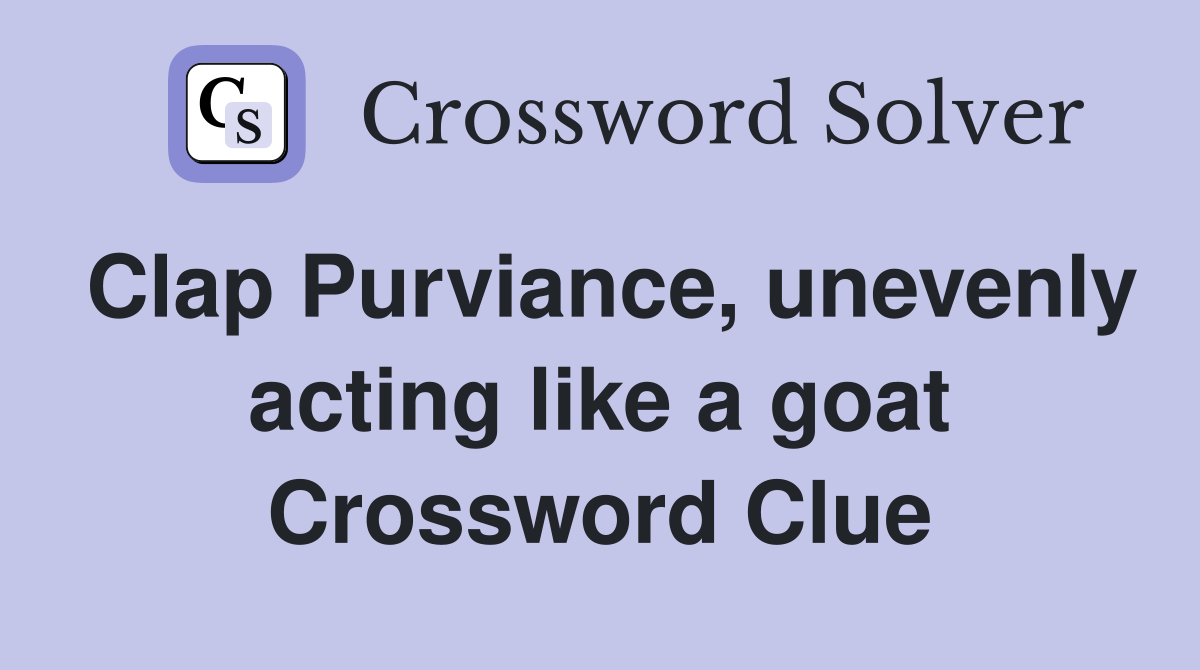Clap Purviance, unevenly acting like a goat Crossword Clue