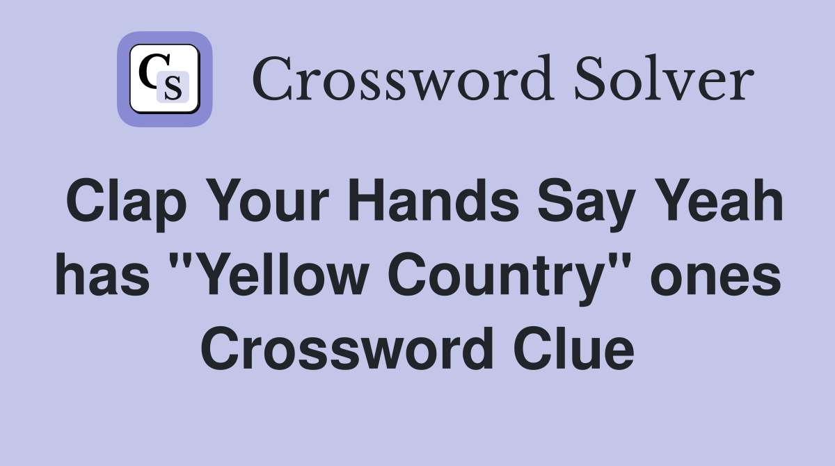 Clap Your Hands Say Yeah has "Yellow Country" ones Crossword Clue