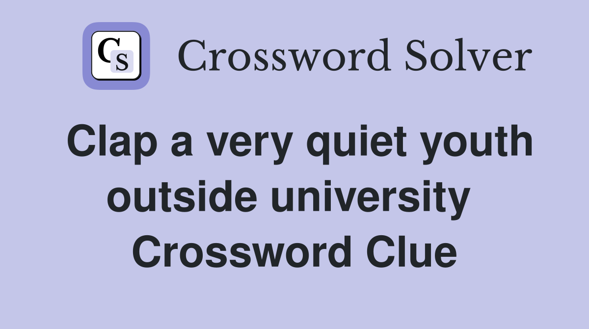 Clap a very quiet youth outside university  Crossword Clue