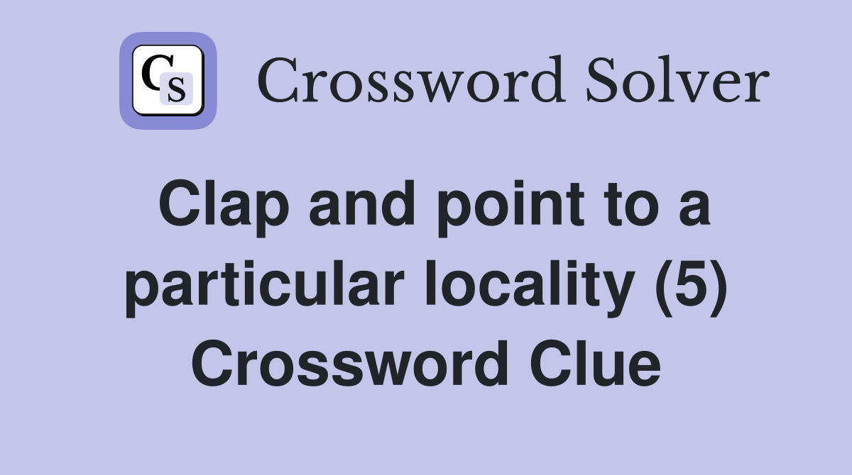 Clap and point to a particular locality (5) Crossword Clue